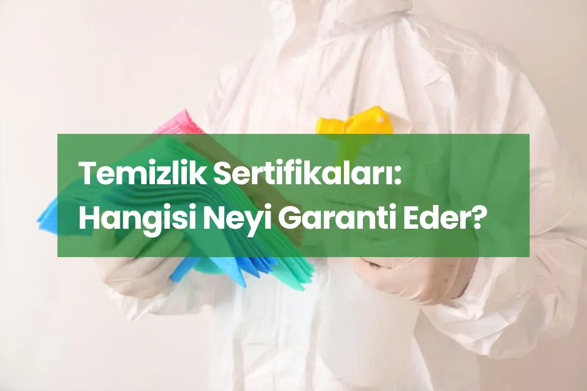 Temizlik Sertifikaları: Hangisi Neyi Garanti Eder?