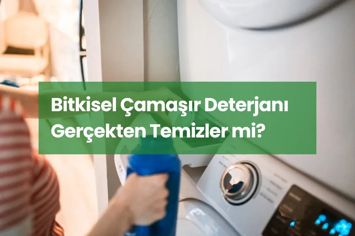 Bitkisel Çamaşır Deterjanı Gerçekten Temizler mi?