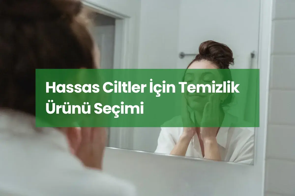 Hassas Ciltler İçin Temizlik Ürünü Seçimi