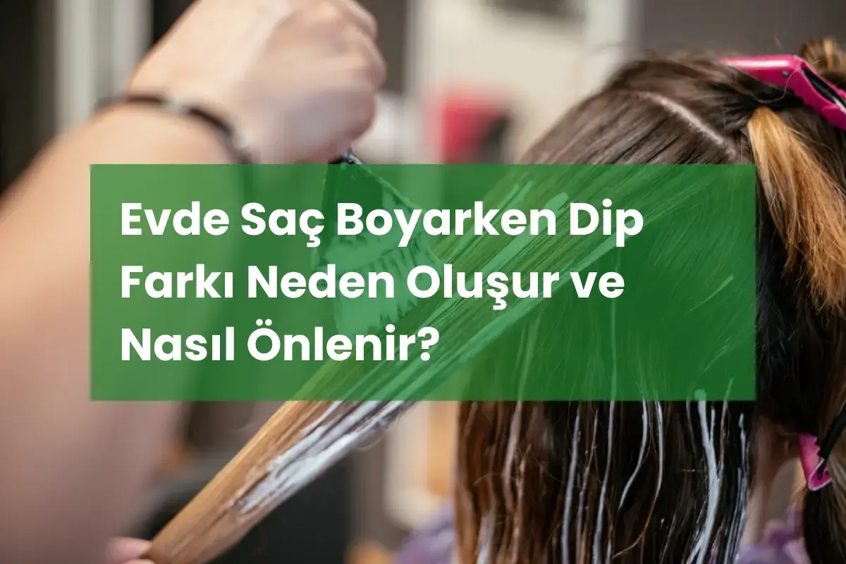 Evde Saç Boyarken Dip Farkı Neden Oluşur ve Nasıl Önlenir?