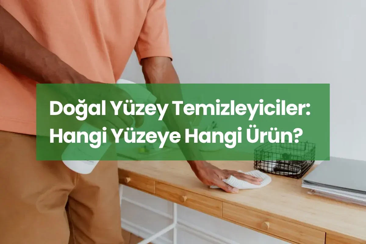 Doğal Yüzey Temizleyiciler: Hangi Yüzeye Hangi Ürün?