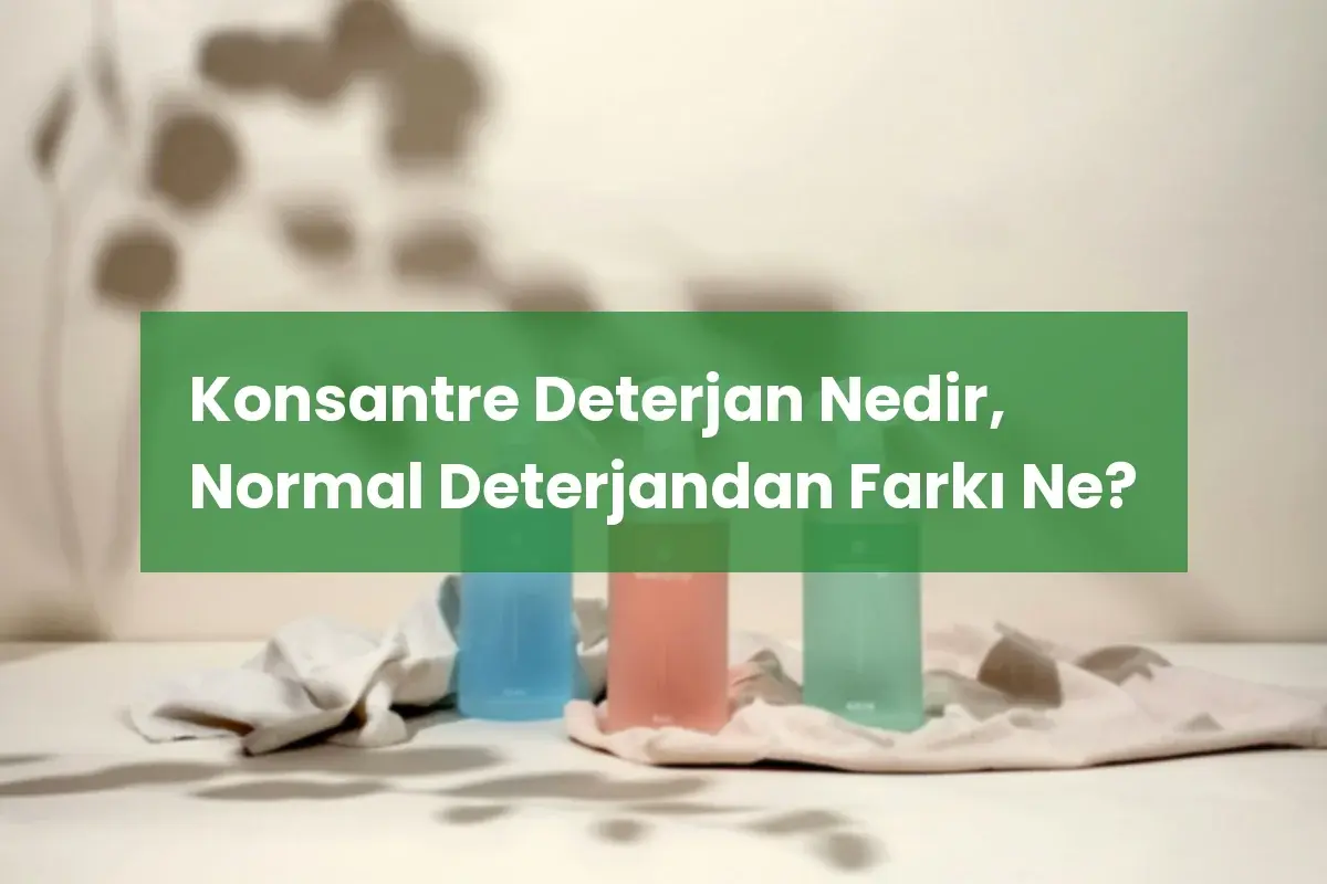 Konsantre Deterjan Nedir, Normal Deterjandan Farkı Ne?