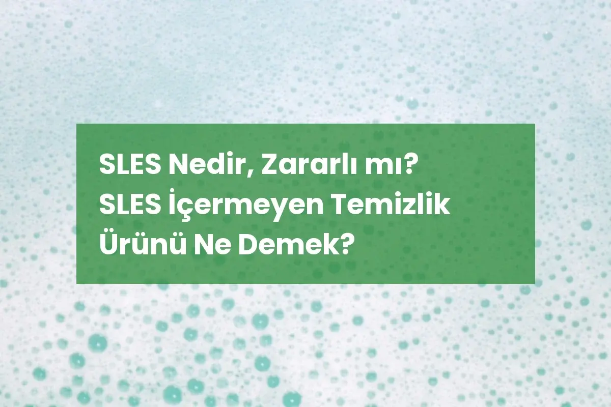 SLES Nedir, Zararlı mı? SLES İçermeyen Temizlik Ürünü Ne Demek?