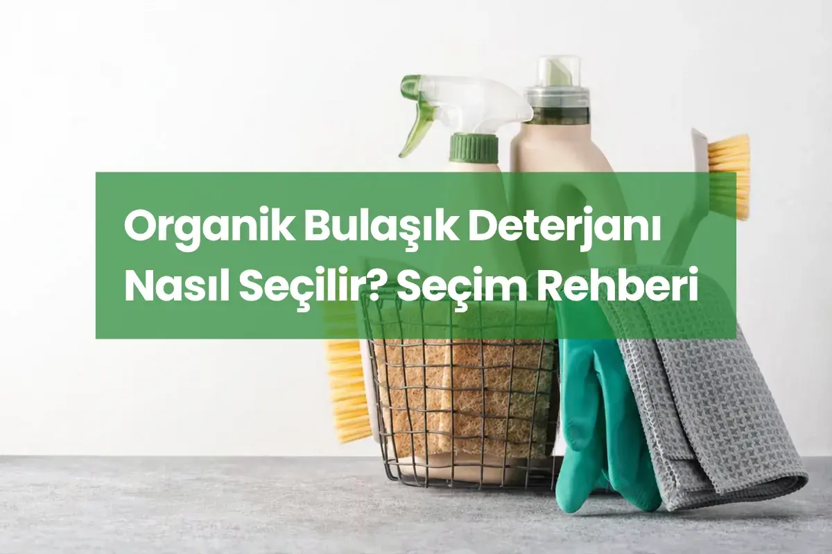 Organik Bulaşık Deterjanı Nasıl Seçilir? Seçim Rehberi